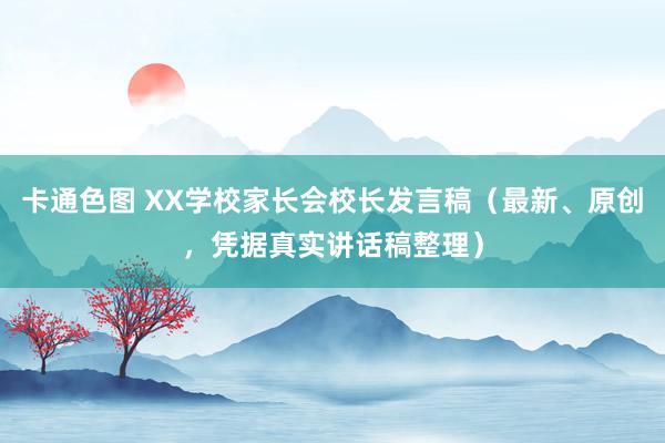 卡通色图 XX学校家长会校长发言稿（最新、原创，凭据真实讲话稿整理）