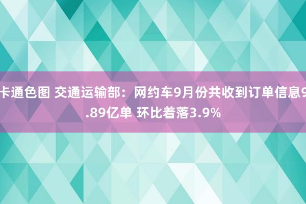 卡通色图 交通运输部：网约车9月份共收到订单信息9.89亿单 环比着落3.9%