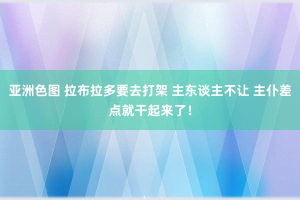 亚洲色图 拉布拉多要去打架 主东谈主不让 主仆差点就干起来了！