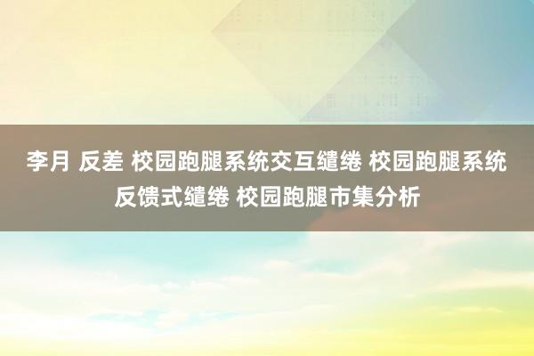 李月 反差 校园跑腿系统交互缱绻 校园跑腿系统反馈式缱绻 校园跑腿市集分析