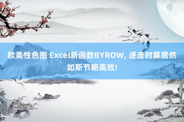 欧美性色图 Excel新函数BYROW， 逐走时算居然如斯节略高效!