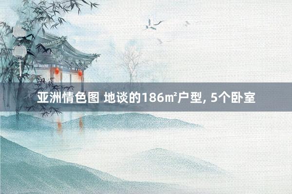 亚洲情色图 地谈的186㎡户型， 5个卧室